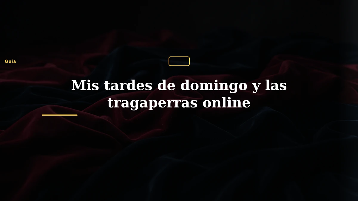 Mis tardes de domingo y las tragaperras online