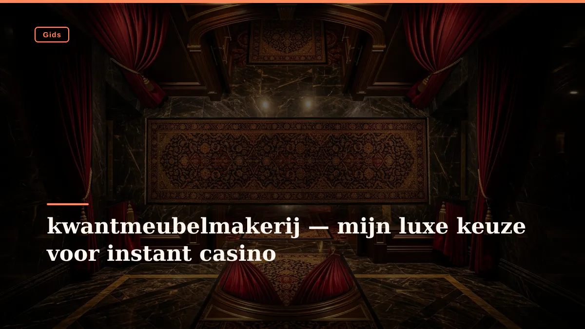kwantmeubelmakerij — mijn luxe keuze voor instant casino