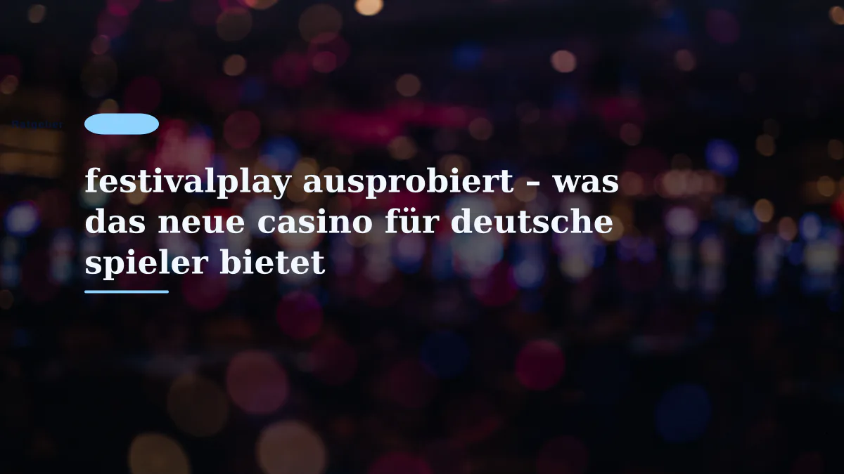 festivalplay ausprobiert – was das neue casino für deutsche spieler bietet