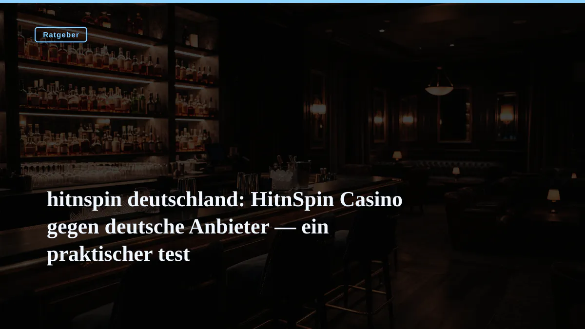 hitnspin deutschland: HitnSpin Casino gegen deutsche Anbieter — ein praktischer test