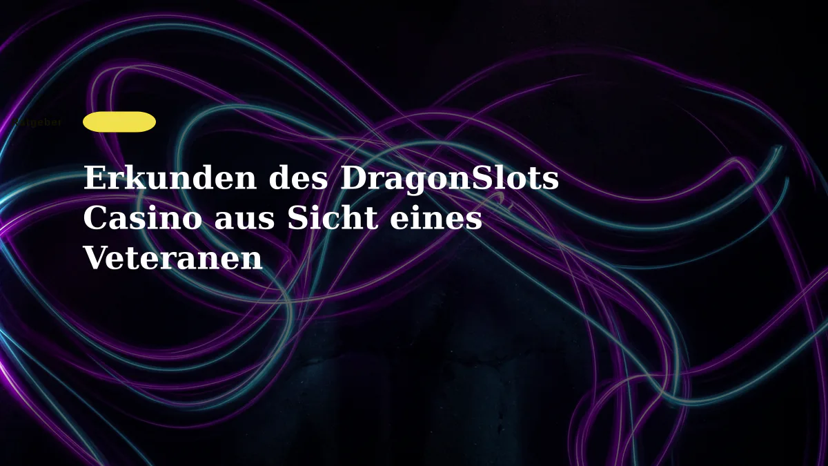 Erkunden des DragonSlots Casino aus Sicht eines Veteranen