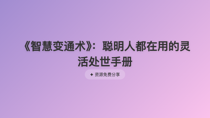 《智慧变通术》：聪明人都在用的灵活处世手册