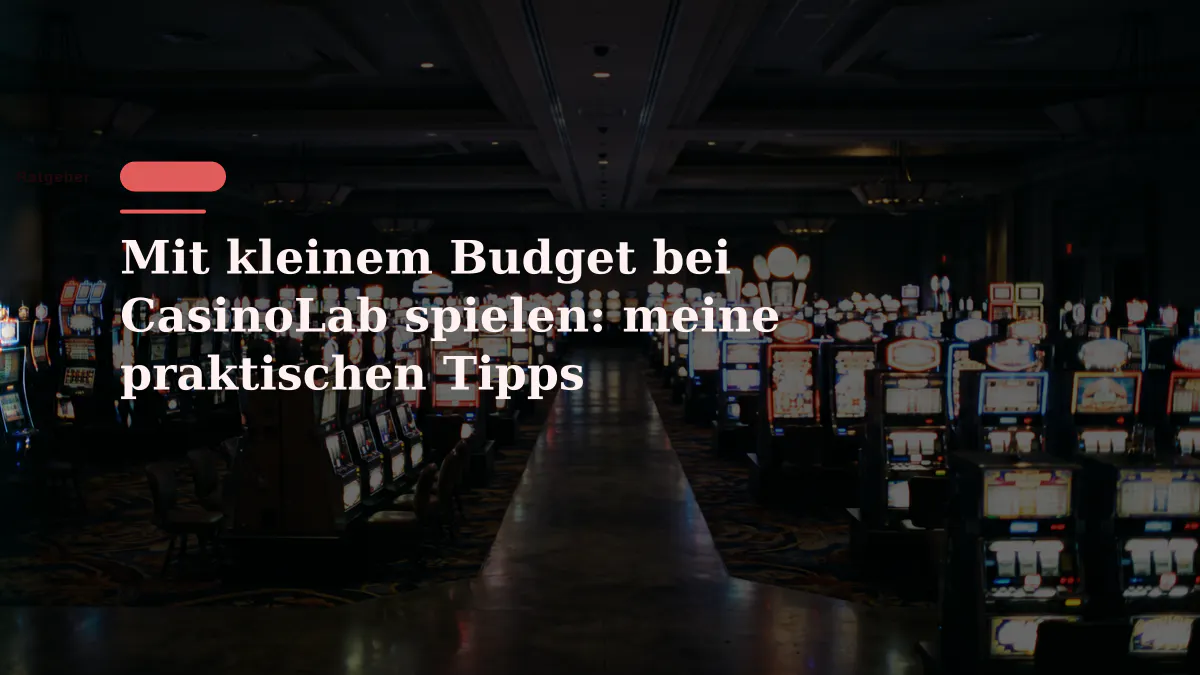 Mit kleinem Budget bei CasinoLab spielen: meine praktischen Tipps