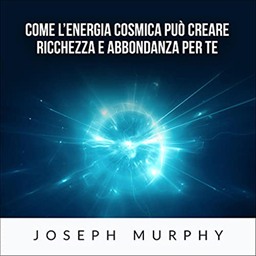 Joseph Murphy – Come l’Energia Cosmica può creare ricchezza e abbondanza per te (2021) (mp3 – 128 kbps)