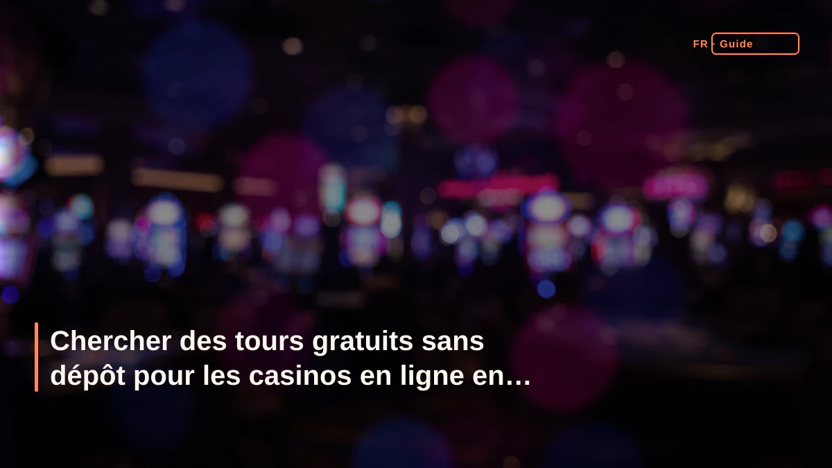 Chercher des tours gratuits sans dépôt pour les casinos en ligne en france