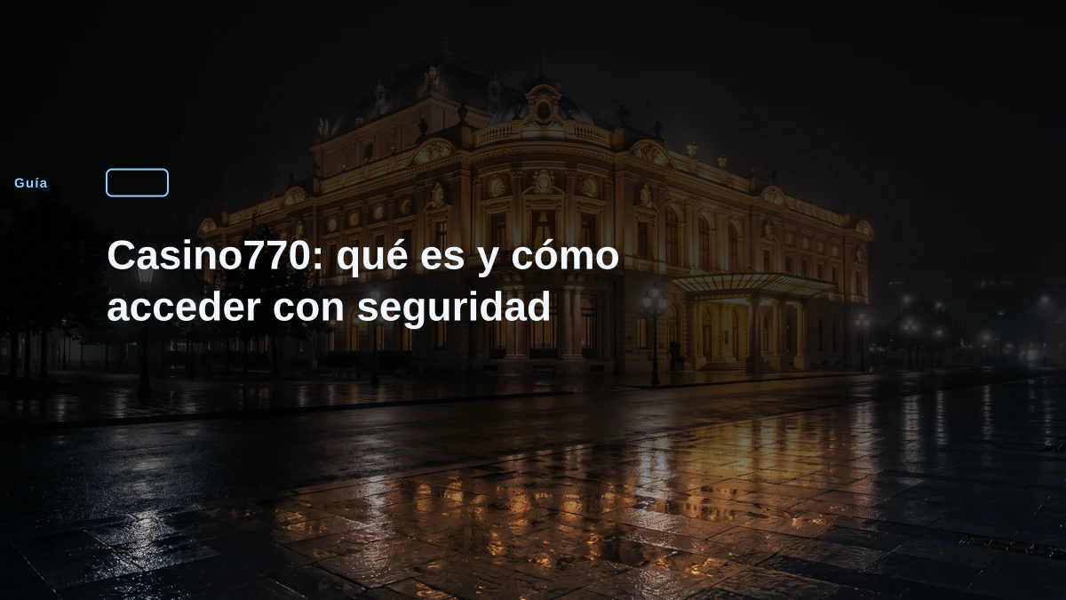Casino770: qué es y cómo acceder con seguridad