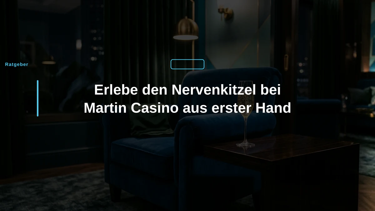 Erlebe den Nervenkitzel bei Martin Casino aus erster Hand
