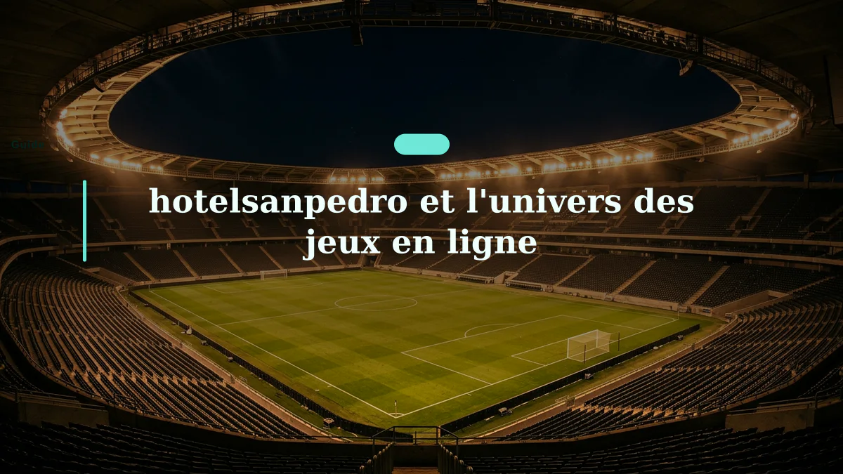 hotelsanpedro et l'univers des jeux en ligne