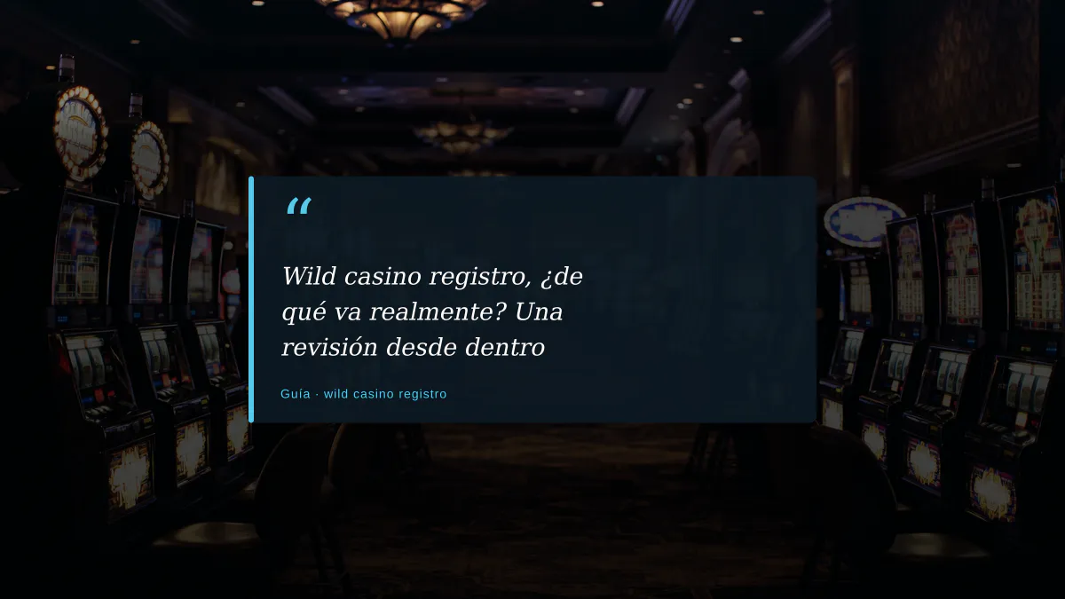 Wild casino registro, ¿de qué va realmente? Una revisión desde dentro