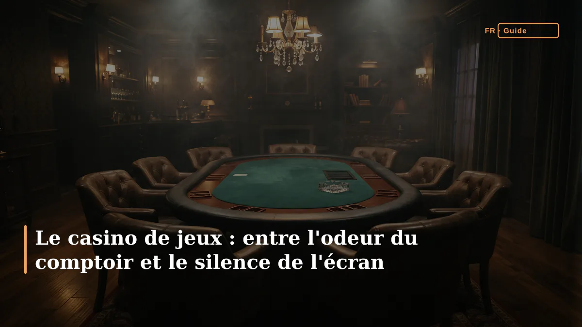 Le casino de jeux : entre l'odeur du comptoir et le silence de l'écran