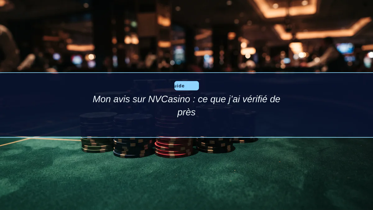 Mon avis sur NVCasino : ce que j’ai vérifié de près