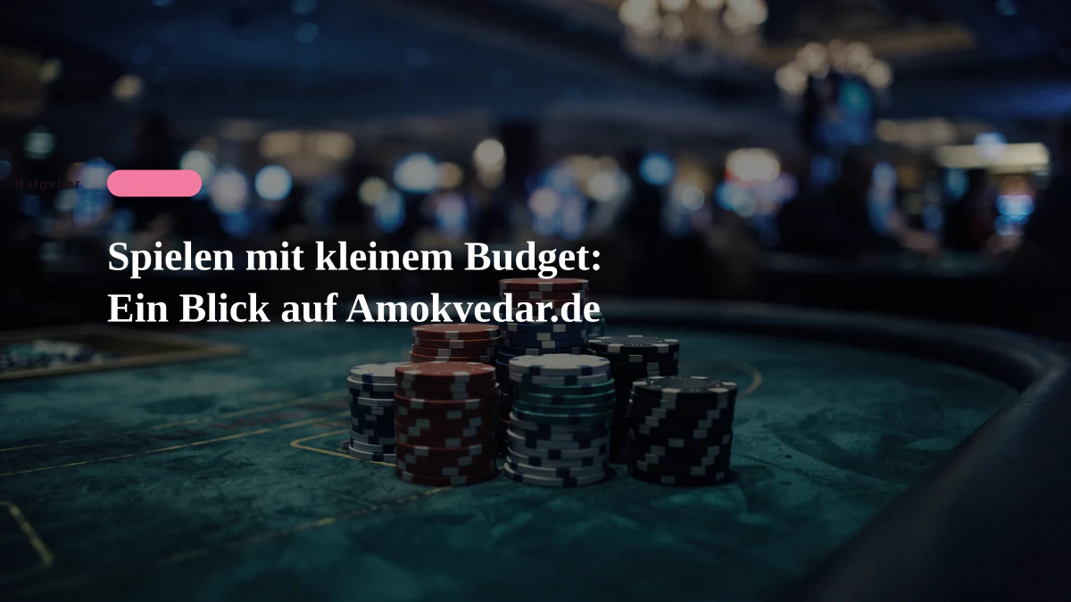 Spielen mit kleinem Budget: Ein Blick auf Amokvedar.de