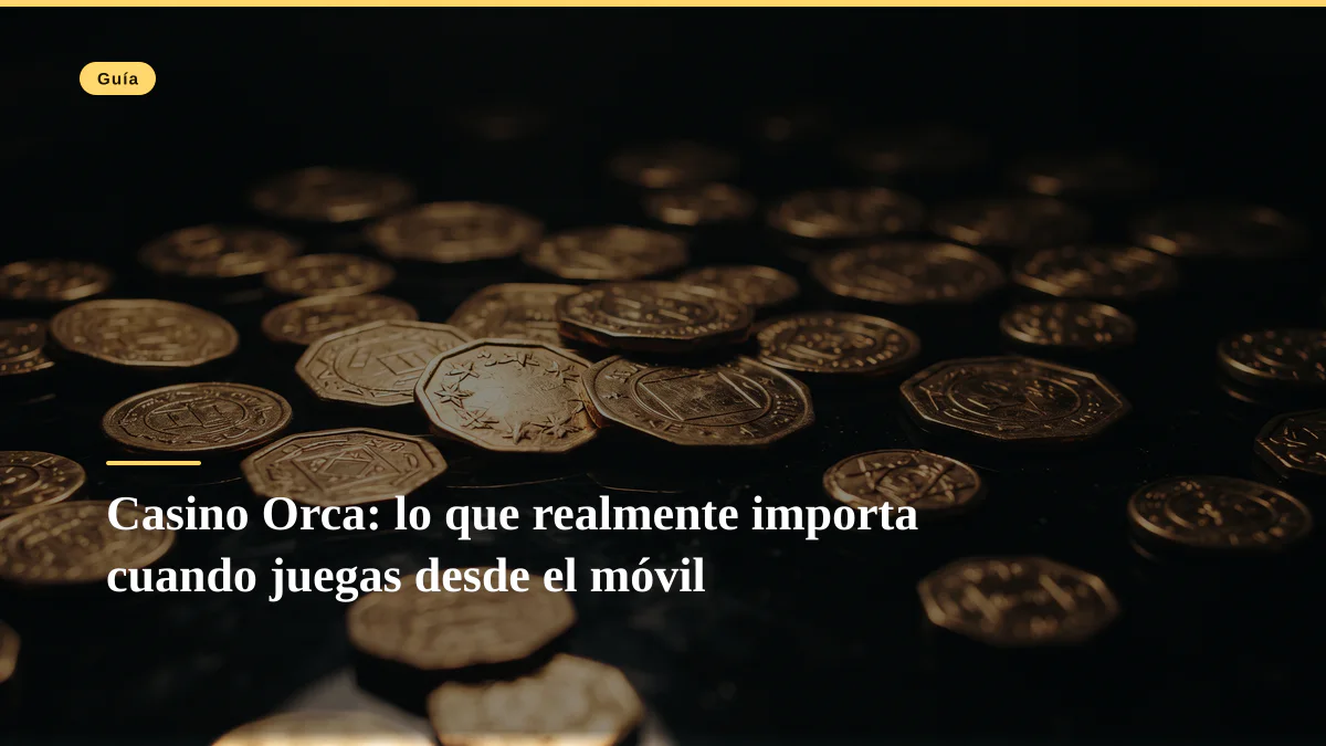 Casino Orca: lo que realmente importa cuando juegas desde el móvil