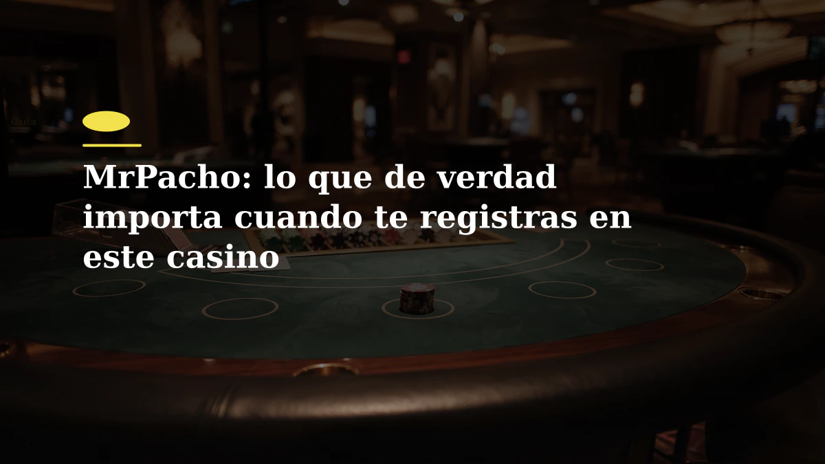 MrPacho: lo que de verdad importa cuando te registras en este casino