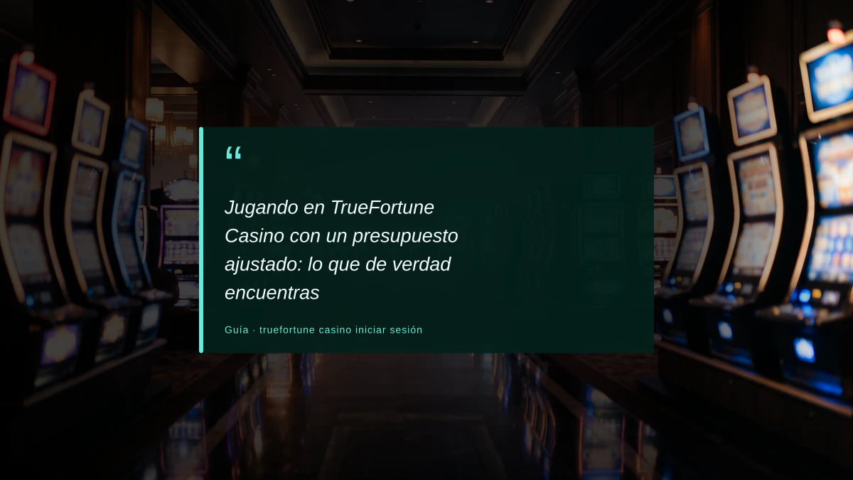 Jugando en TrueFortune Casino con un presupuesto ajustado: lo que de verdad encuentras