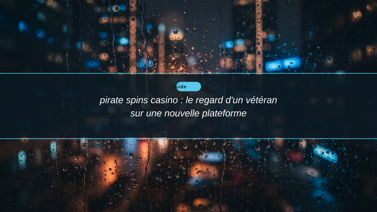 pirate spins casino : le regard d'un vétéran sur une nouvelle plateforme