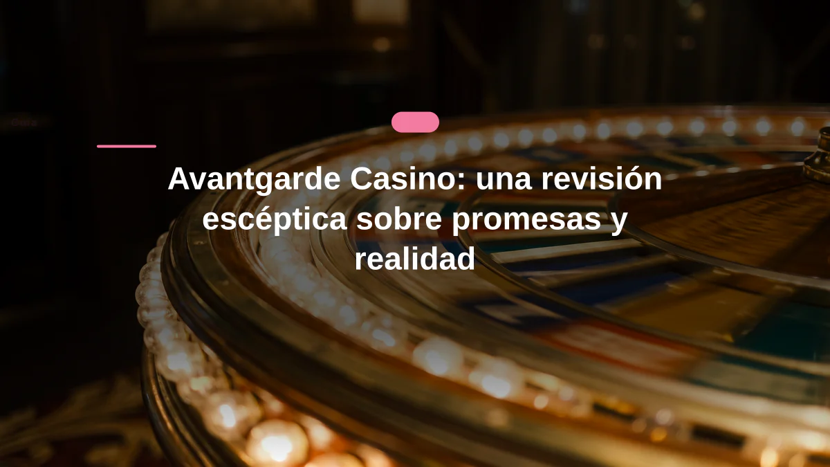 Avantgarde Casino: una revisión escéptica sobre promesas y realidad