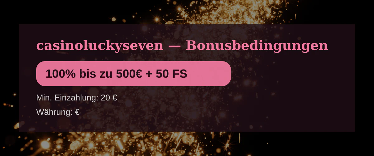 casinoluckyseven — Bonusbedingungen: 100% bis zu 500€ + 50 FS