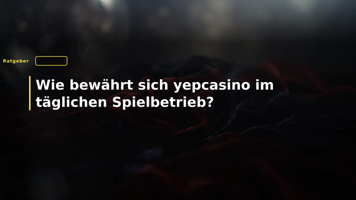 Wie bewährt sich yepcasino im täglichen Spielbetrieb?