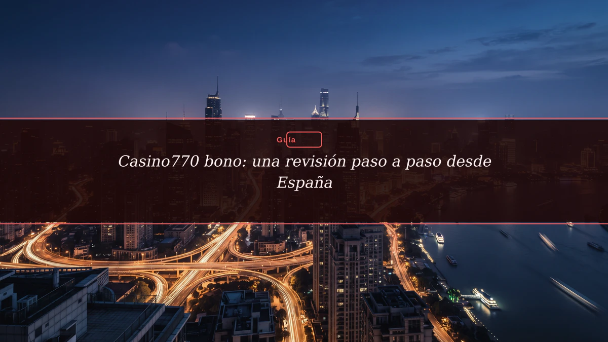 Casino770 bono: una revisión paso a paso desde España