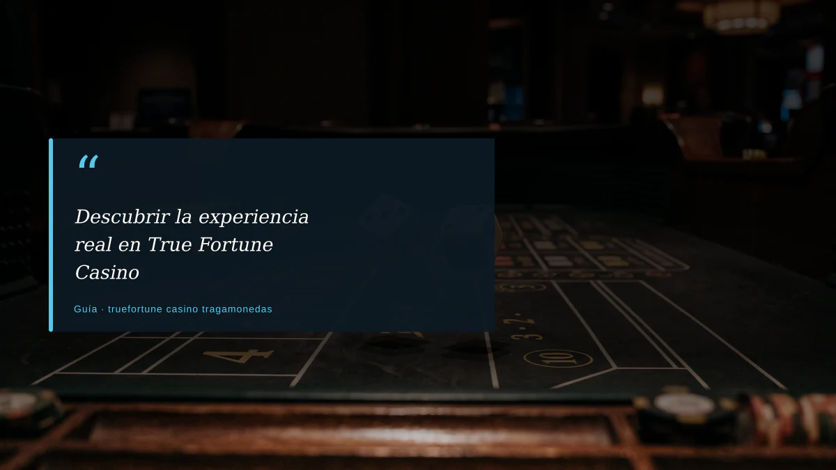 Descubrir la experiencia real en True Fortune Casino