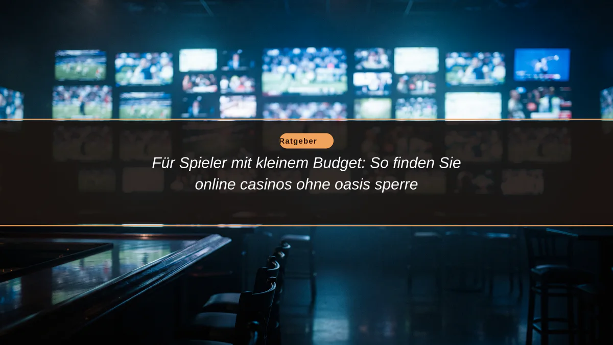 Für Spieler mit kleinem Budget: So finden Sie online casinos ohne oasis sperre