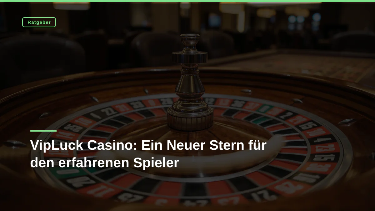 VipLuck Casino: Ein Neuer Stern für den erfahrenen Spieler