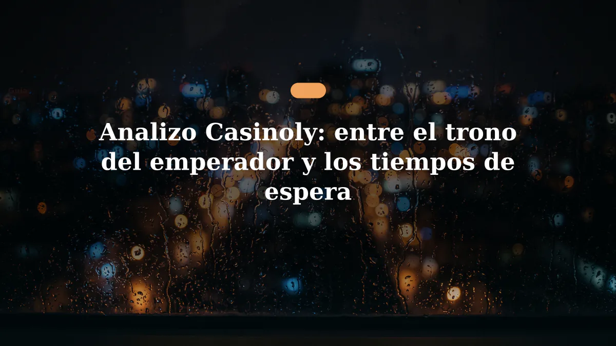 Analizo Casinoly: entre el trono del emperador y los tiempos de espera