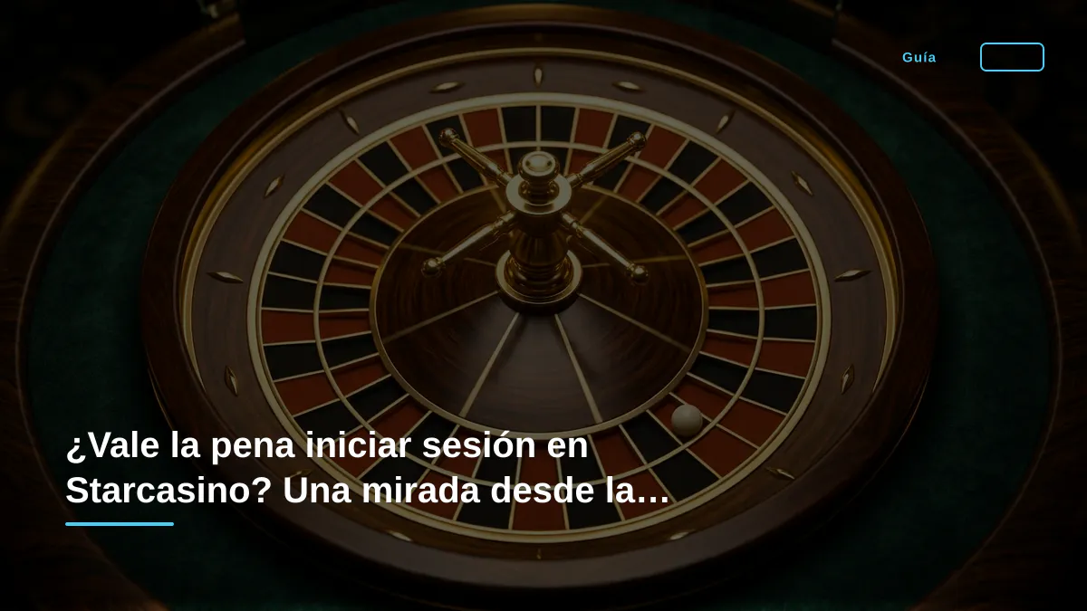 ¿Vale la pena iniciar sesión en Starcasino? Una mirada desde la óptica del jugador exigente