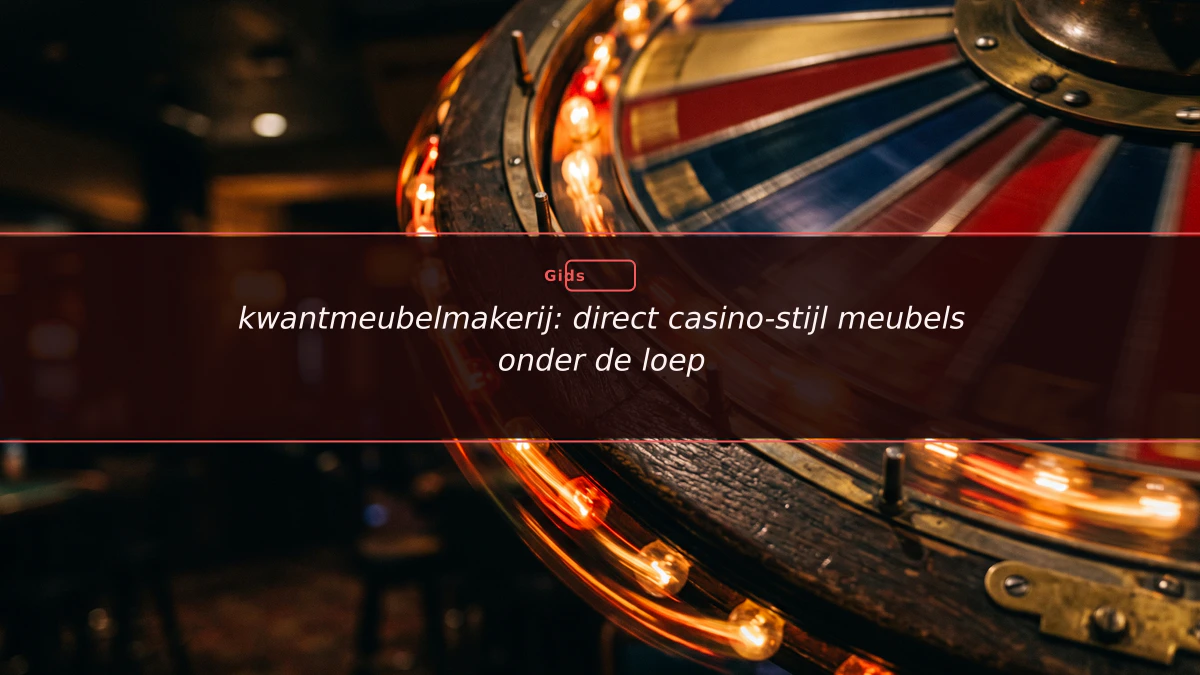 kwantmeubelmakerij: direct casino-stijl meubels onder de loep