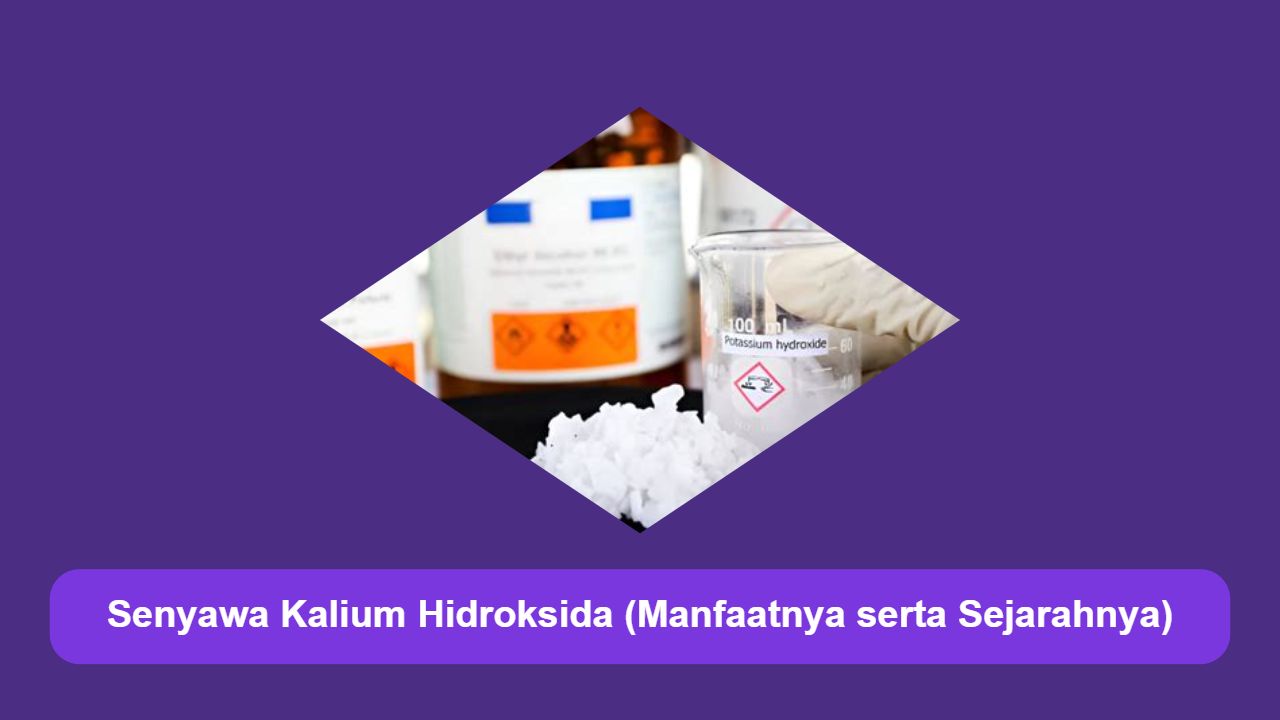 Senyawa Kalium Hidroksida (Manfaatnya serta Sejarahnya)