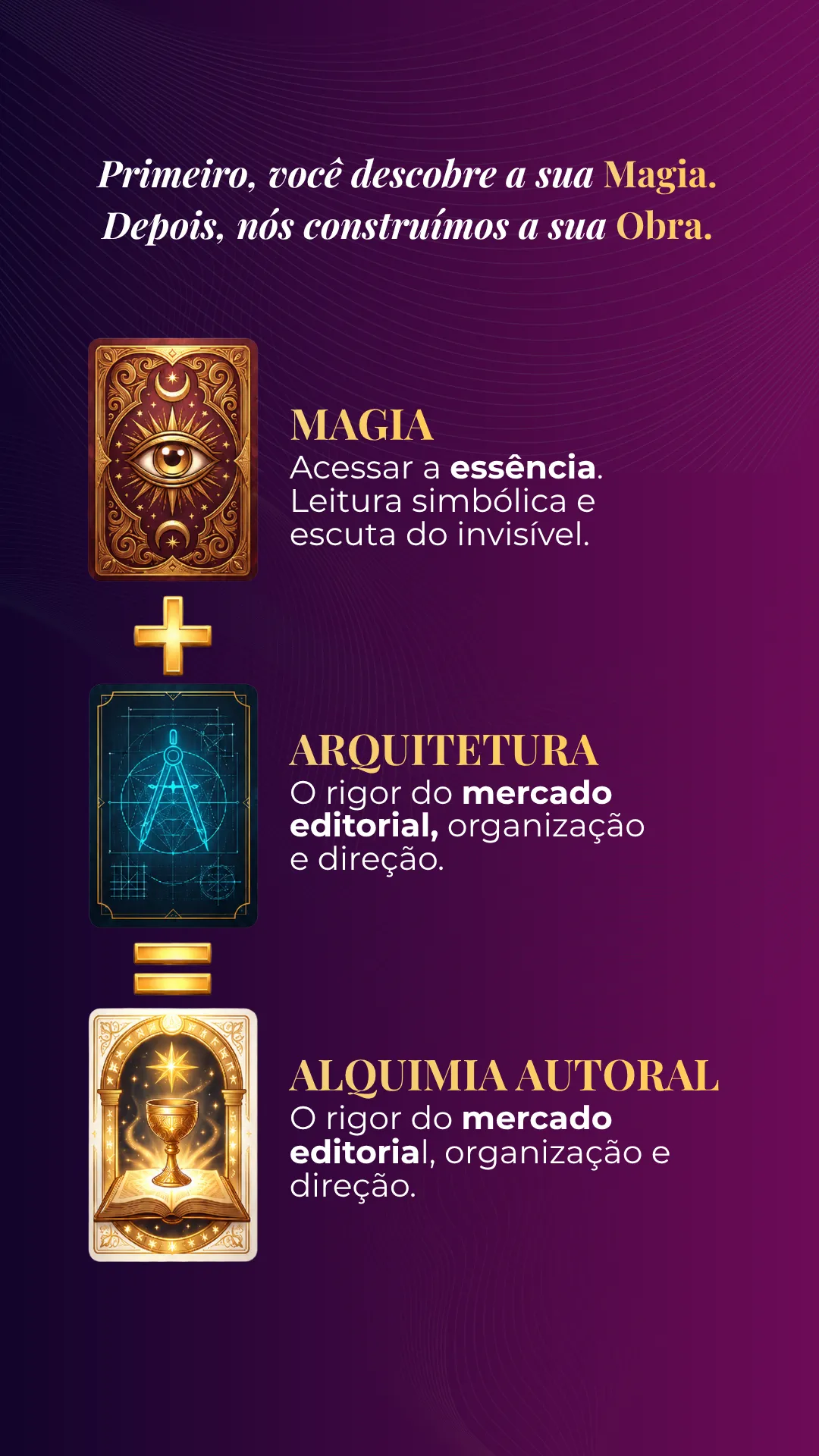 Primeiro você descobre a sua magia. Depois construímos a sua obra.