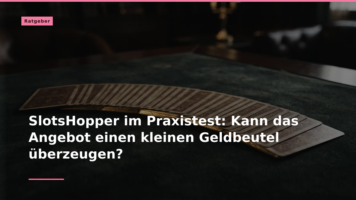 SlotsHopper im Praxistest: Kann das Angebot einen kleinen Geldbeutel überzeugen?