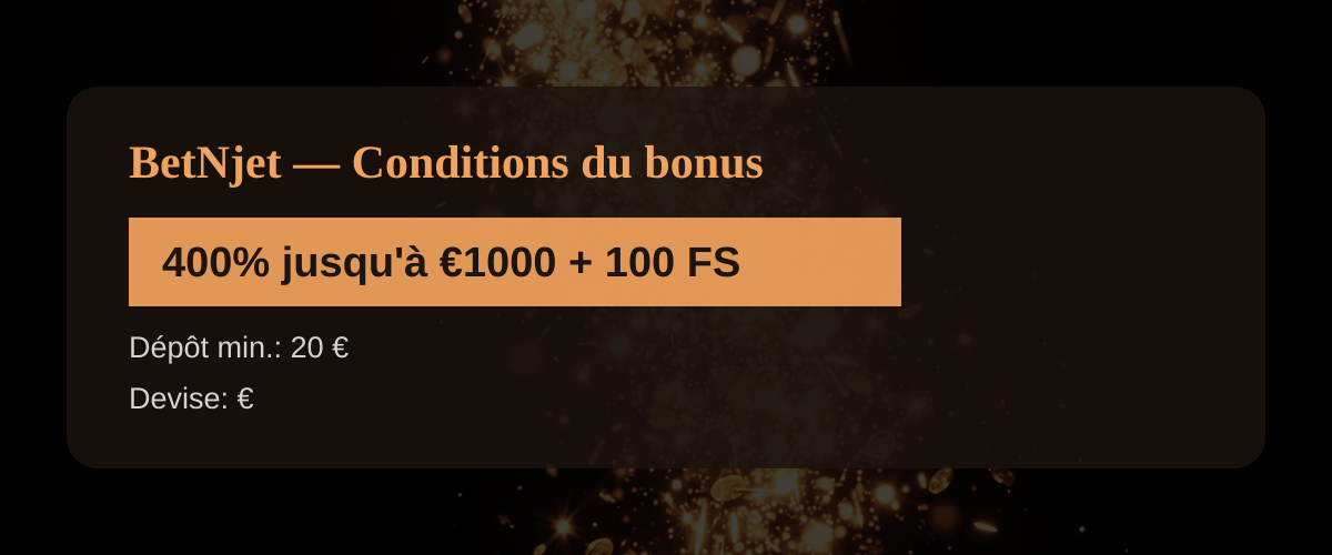 BetNjet — Conditions du bonus: 400% jusqu'à €1000 + 100 FS BetNjet — Conditions du bonus: 400% jusqu'à €1000 + 100 FS