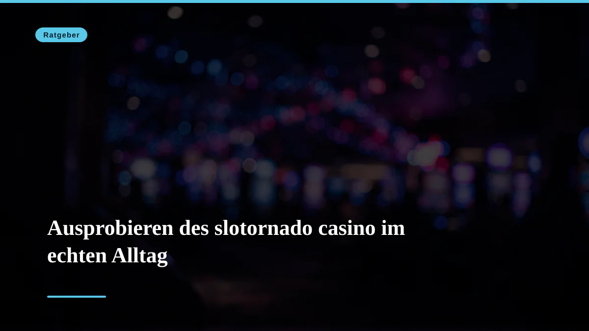 Ausprobieren des slotornado casino im echten Alltag
