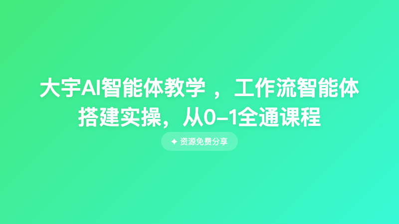 大宇AI智能体教学 ，工作流智能体搭建实操，从0-1全通课程