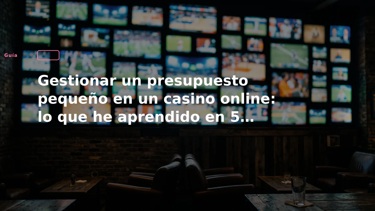 Gestionar un presupuesto pequeño en un casino online: lo que he aprendido en 5 gringos