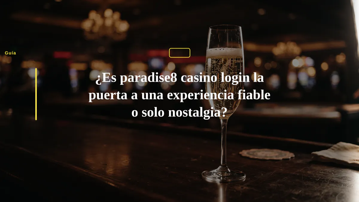 ¿Es paradise8 casino login la puerta a una experiencia fiable o solo nostalgia?