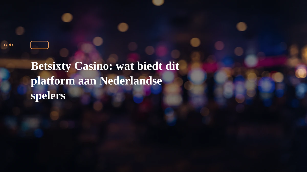 Betsixty Casino: wat biedt dit platform aan Nederlandse spelers