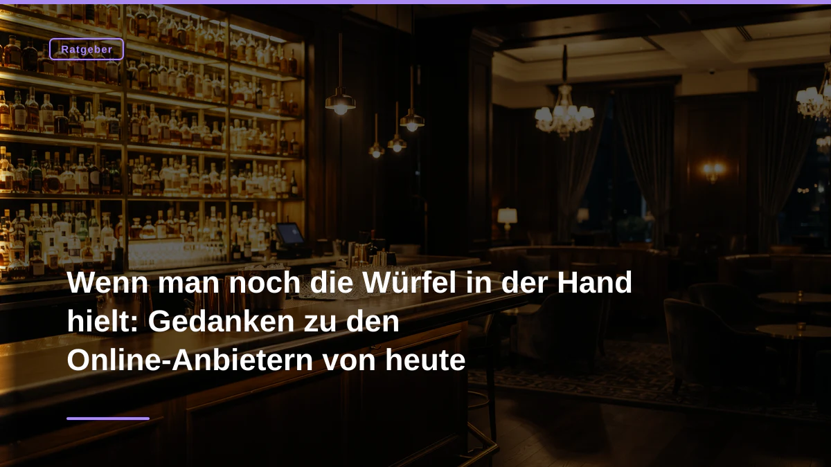 Wenn man noch die Würfel in der Hand hielt: Gedanken zu den Online-Anbietern von heute