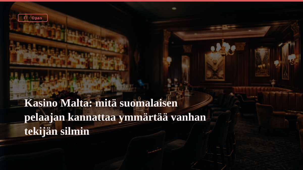 Kasino Malta: mitä suomalaisen pelaajan kannattaa ymmärtää vanhan tekijän silmin