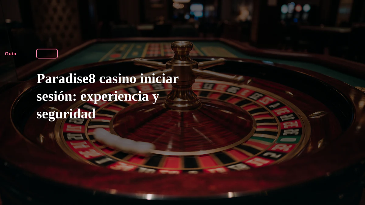 Paradise8 casino iniciar sesión: experiencia y seguridad