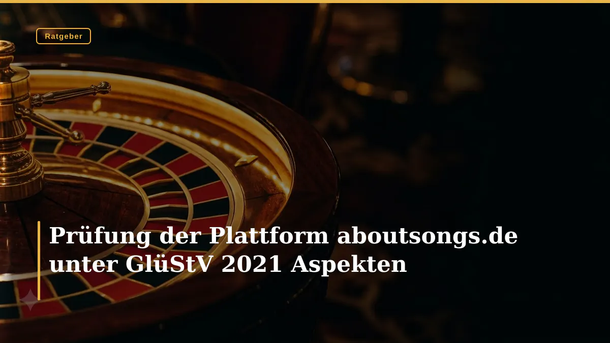 Prüfung der Plattform aboutsongs.de unter GlüStV 2021 Aspekten
