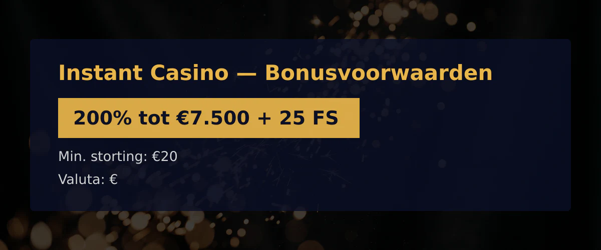 Instant Casino — Bonusvoorwaarden: 200% tot €7.500 + 25 FS