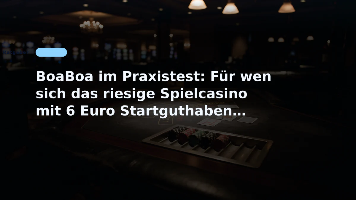 BoaBoa im Praxistest: Für wen sich das riesige Spielcasino mit 6 Euro Startguthaben lohnen kann