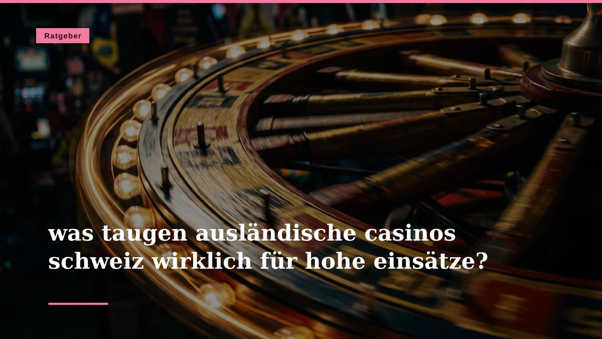 was taugen ausländische casinos schweiz wirklich für hohe einsätze?