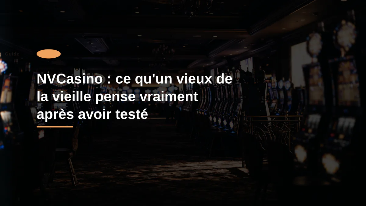 NVCasino : ce qu'un vieux de la vieille pense vraiment après avoir testé