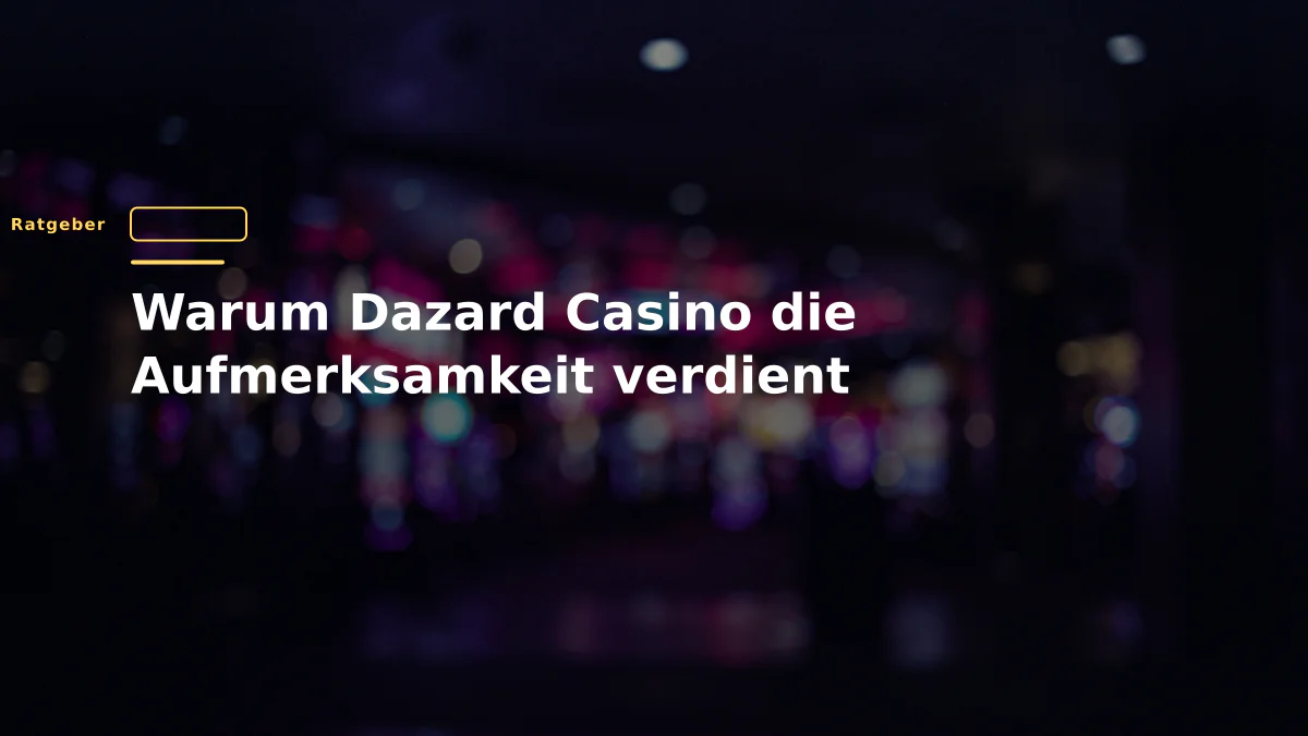 Warum Dazard Casino die Aufmerksamkeit verdient