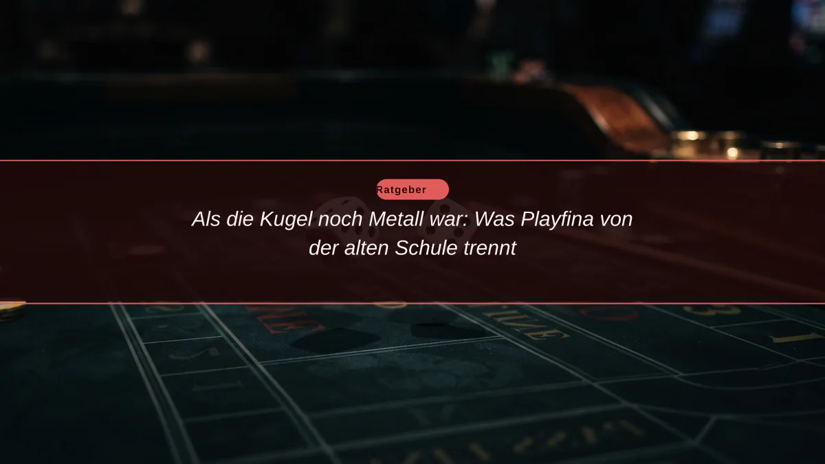 Als die Kugel noch Metall war: Was Playfina von der alten Schule trennt