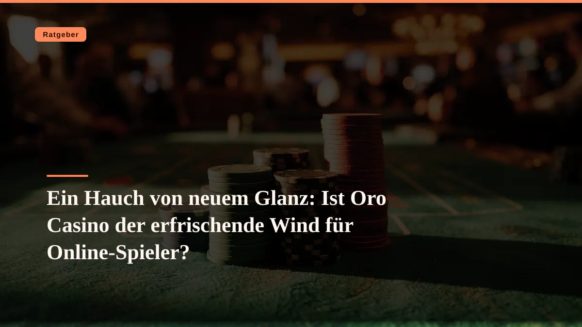 Ein Hauch von neuem Glanz: Ist Oro Casino der erfrischende Wind für Online-Spieler?